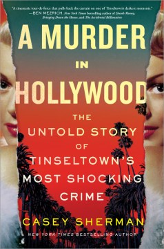 A murder in Hollywood : the untold story of Tinseltown's most shocking crime / Casey Sherman.