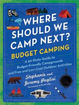 Where should we camp next? a 50-state guide to budget-friendly campgrounds and free and low-cost outdoor activities / Budget camping :
