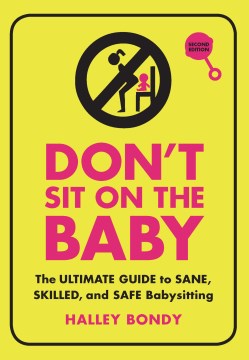 Don't sit on the baby! : the ultimate guide to sane, skilled, and safe babysitting
