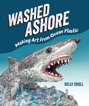Washed Ashore : Making Art from Ocean Plastic