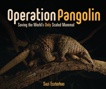 Operation pangolin : saving the world's only scaled mammal / Suzi Eszterhas.