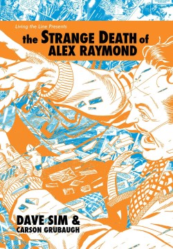 The strange death of Alex Raymond / Dave Sim, Carson Grubaugh ; foreword by Eddie Campbell.