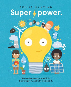 Super Power : Renewable Energy: What It Is, How We Get It, and Why We Need It