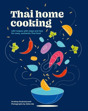 Thai Home Cooking : 100 Recipes With Steps and Tips for Easy, Authentic Thai Food
