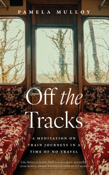 Off the Tracks : A Meditation on Train Journeys in a Time of No Travel