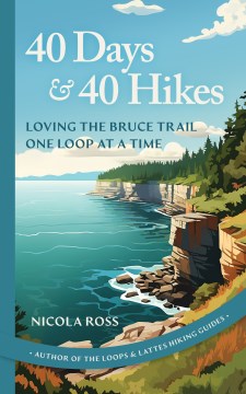 40 Days & 40 Hikes : Loving the Bruce Trail One Loop at a Time