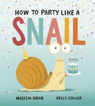 How to party like a snail / written by Naseem Hrab ; illustrated by Kelly Collier.