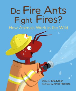 Do Fire Ants Fight Fires? : How Animals Work in the Wild
