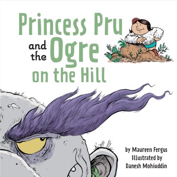 Princess Pru and the ogre on the hill / by Maureen Fergus ; illustrated by Danesh Mohiuddin.