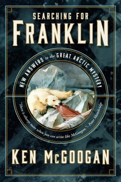 Searching for Franklin : new answers to the great arctic mystery / Ken McGoogan.