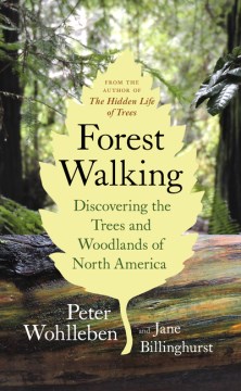 Forest walking : discovering the trees and woodlands of North America / Peter Wohlleben and Jane Billinghurst.