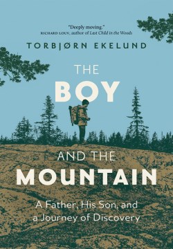 The Boy and the Mountain : A Father, His Son, and a Journey of Discovery