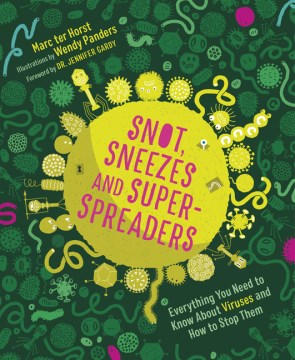 Snot, Sneezes, and Super-spreaders : Everything You Need to Know About Viruses and How to Stop Them
