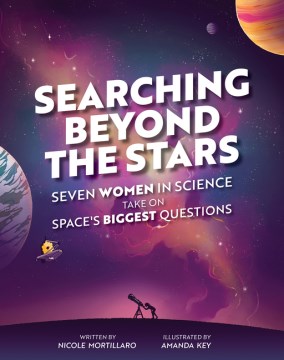 Searching Beyond the Stars : Seven Women Scientists Take on Space's Biggest Questions