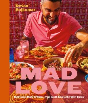 Mad Love : Big Flavors Made to Share, from South Asia to the West Indiesاa Cookbook