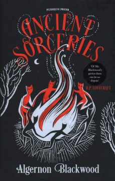Ancient Sorceries : The Most Eerie and Unnerving Tales from One of the Greatest Proponents of Supernatural Fiction