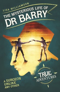 The mysterious life of Dr Barry : a surgeon unlike any other / Lisa Williamson ; with illustrations by Amerigo Pinelli.