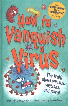 How to Vanquish a Virus : The Truth About Viruses, Vaccines, and More!