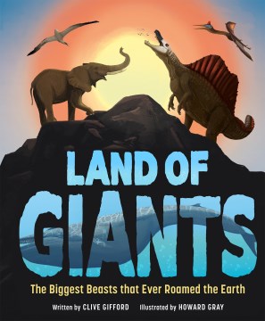 Land of Giants : The Biggest Beasts That Ever Roamed the Earth