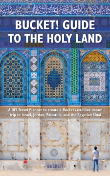 Bucket Guide to the Holy Land : A Diy Travel Planner to Create a Bucket List-filled Dream Trip to Israel, Jordan, Palestine, and the Egyptian Sinai