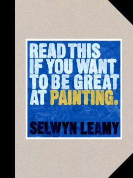 Read this if you want to be great at painting / Selwyn Leamy.