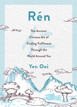 Ren : The Ancient Chinese Art of Finding Peace and Fulfilment