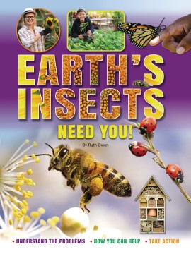 Earth's Insects Need You : Understand the Problems, How You Can Help, Take Action
