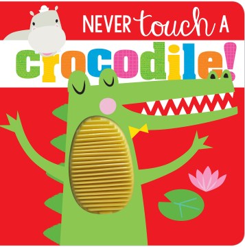 Never touch a crocodile / [written by Rosie Greening ; illustrated by Shannon Hays].