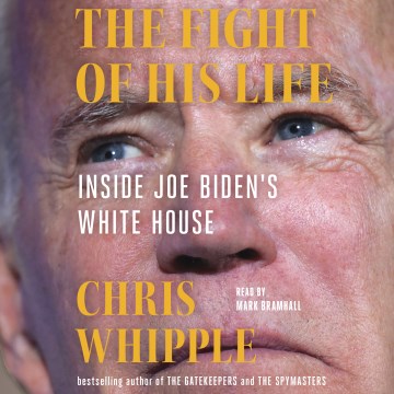 The fight of his life [electronic resource] : inside Joe Biden's White House / Chris Whipple