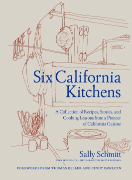 Six California Kitchens : A Collection of Recipes, Stories, and Cooking Lessons from a Pioneer of California Cuisine