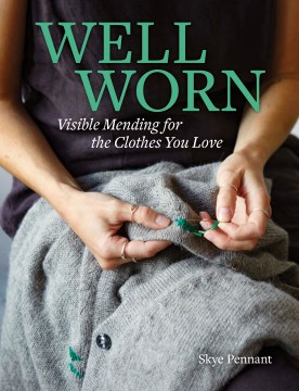 Well Worn : Visible Mending for the Clothes You Love