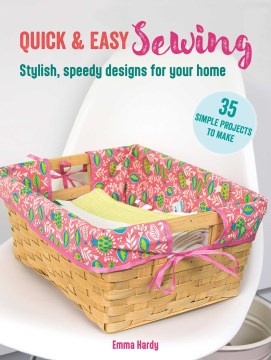 Quick & Easy Sewing - 35 Simple Projects to Make : Stylish, Speedy Designs for Your Home