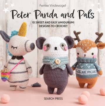 Peter Panda and Pals : 10 Sweet and Easy Amigurumi Designs to Crochet