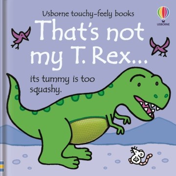 That's not my T. rex... : its tummy is too squashy / written by Fiona Watt ; illustrated by Rachel Wells.