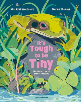 It's Tough to Be Tiny : The Secret Life of Small Creatures