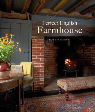 Perfect English farmhouse / Ros Byam Shaw ; with photography by Jan Baldwin.