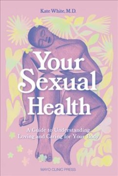 Your sexual health : a guide to understanding, loving and caring for your body