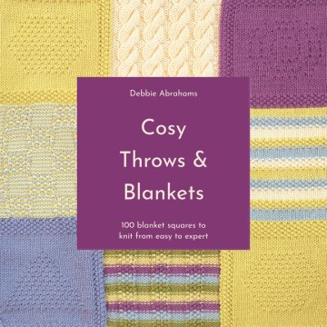 Cosy throws and blankets : 100 blanket squares to knit from easy to expert / Debbie Abrahams.