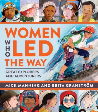 Women Who Led the Way : Great Explorers and Adventurers