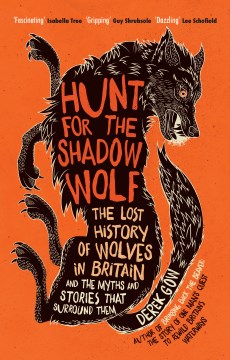 Hunt for the Shadow Wolf : The Lost History of Wolves in Britain and the Myths and Stories That Surround Them