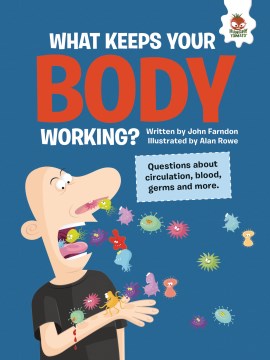 What Keeps Your Body Working? : Questions About Circulation, Blood, Germs, and More