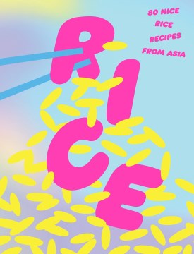 Rice : 80+ nice rice recipes from Asia / editor and text: Avery Hayes.