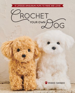 Crochet your own dog : 14 lifesize amigurumi pups to make & love! / Mieko Shindo ; translation: Kyoko Matthews.