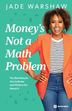 Money's not a math problem : the real reason you're broke, and what to do about it / Jade Warshaw.