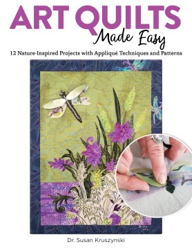 Art Quilts Made Easy: 12 Nature-Inspired Projects with Applique Techniques and Patterns