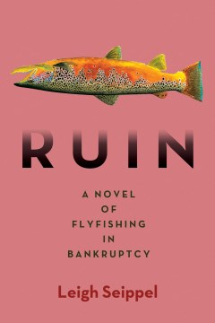 Ruin : A Novel of Flyfishing in Bankruptcy