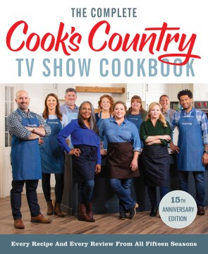 The complete Cook's Country TV show cookbook : every recipe and every review forom all fifteen seasons / America's Test Kitchen.