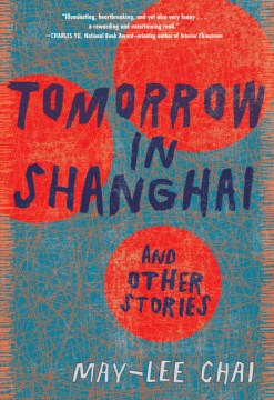 Tomorrow in Shanghai : and other stories / May-lee Chai.