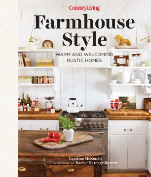 Country living farmhouse style : warm and welcoming rustic homes / Caroline McKenzie ; foreword by Rachel Hardage Barrett.