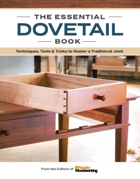The dovetail book : tools & techniques for mastering a classic woodworking joint / from the editors of Popular Woodworking.